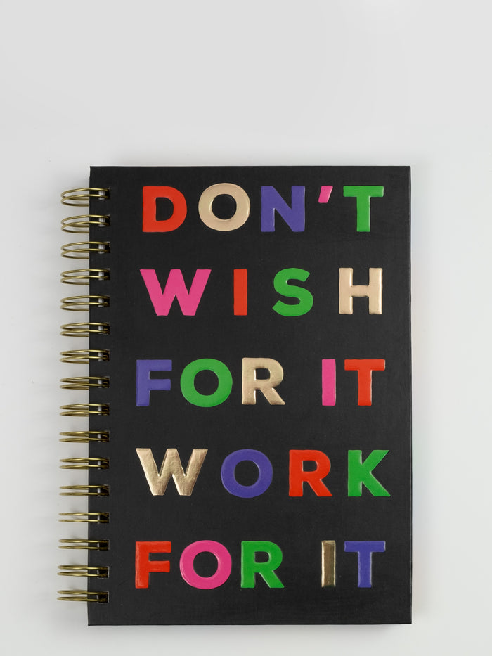 Don't Wish For It Work For It Spiral Notebook